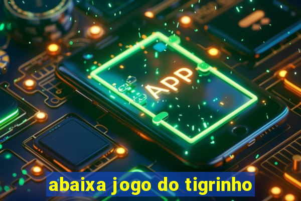 abaixa jogo do tigrinho