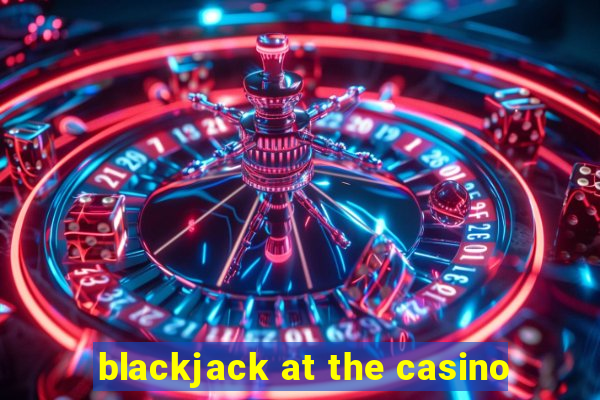 blackjack at the casino