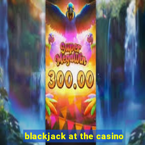 blackjack at the casino