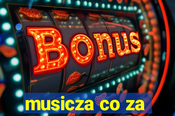 musicza co za