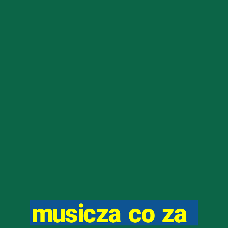 musicza co za