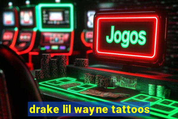 drake lil wayne tattoos