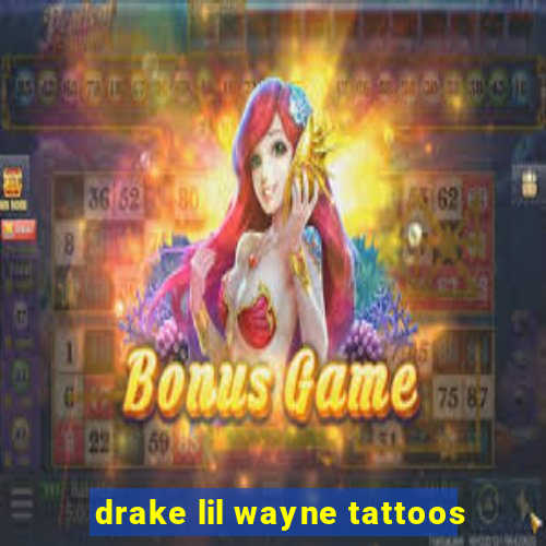 drake lil wayne tattoos