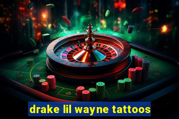 drake lil wayne tattoos