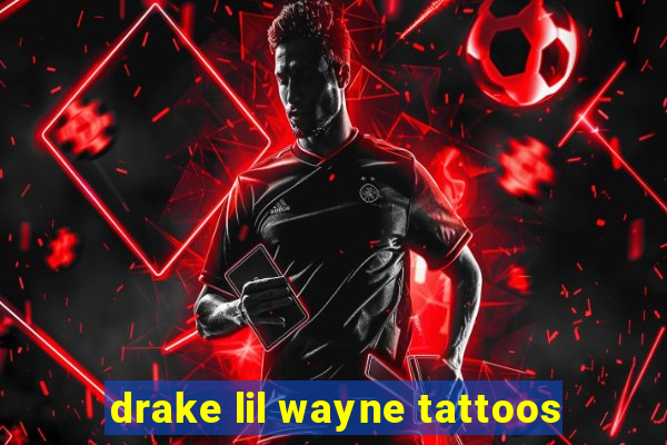 drake lil wayne tattoos