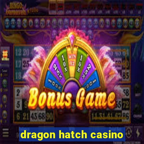 dragon hatch casino