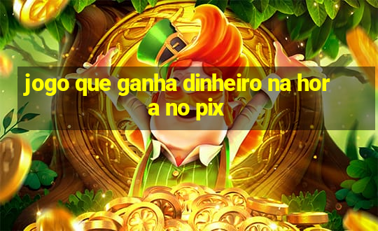 jogo que ganha dinheiro na hora no pix