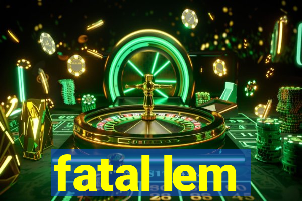 fatal lem