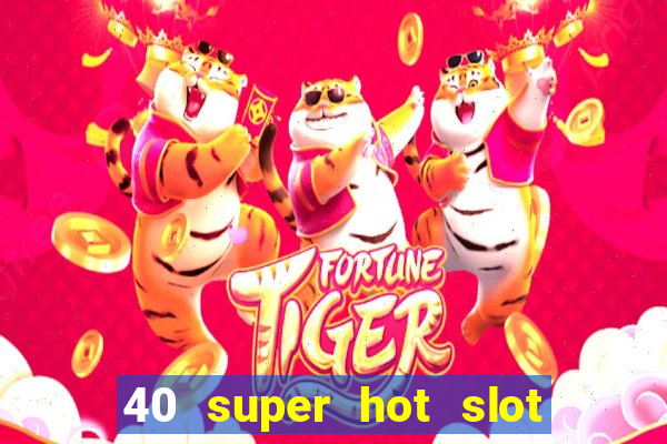 40 super hot slot egt casino