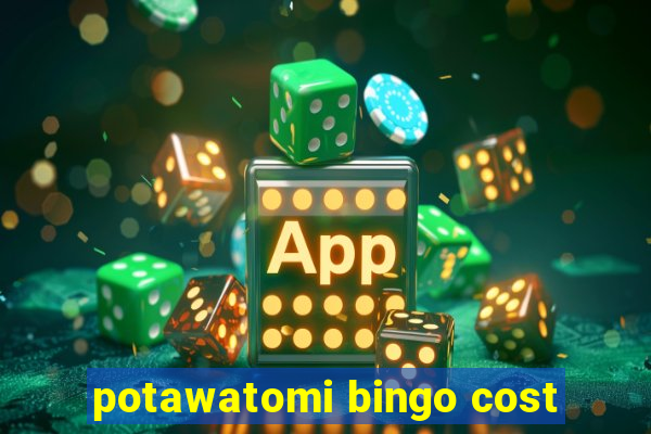 potawatomi bingo cost