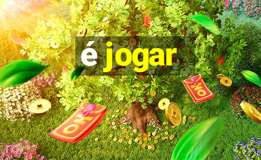 é jogar