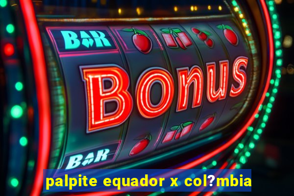 palpite equador x col?mbia