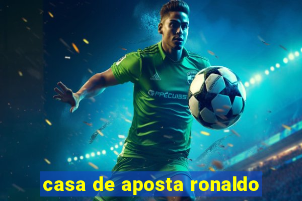 casa de aposta ronaldo