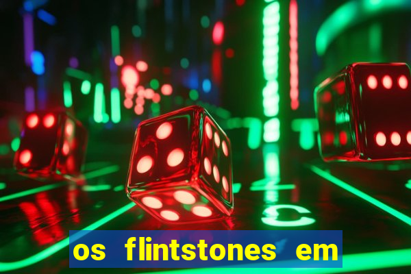 os flintstones em viva rock vegas filme completo dublado