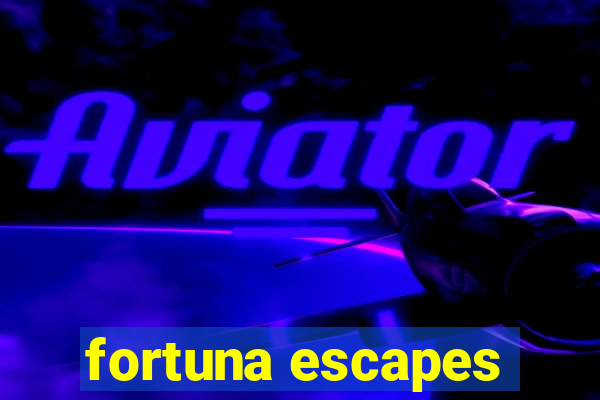 fortuna escapes