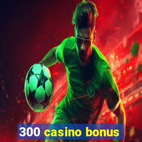 300 casino bonus