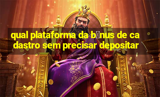 qual plataforma da b么nus de cadastro sem precisar depositar