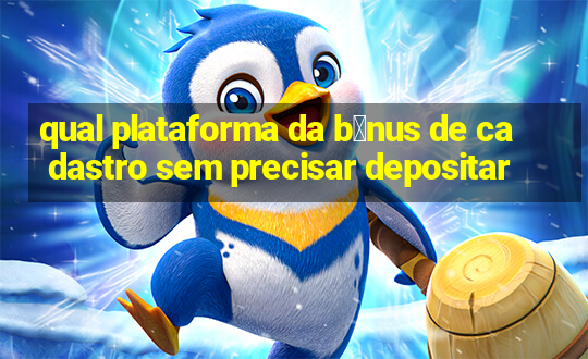 qual plataforma da b么nus de cadastro sem precisar depositar