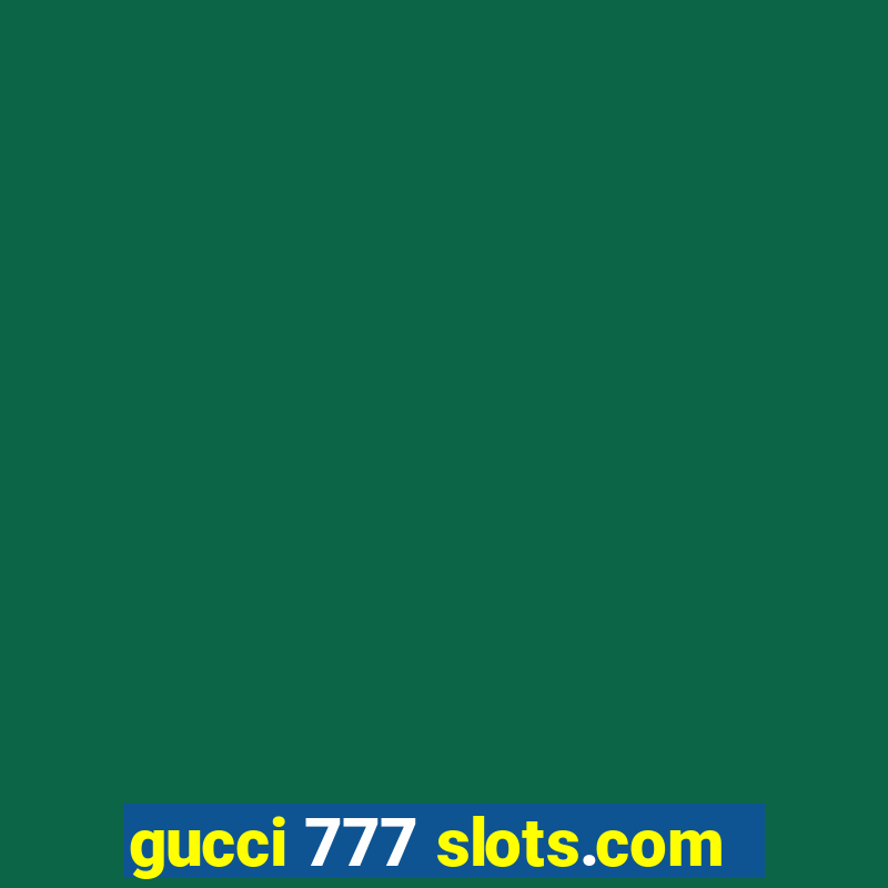 gucci 777 slots.com