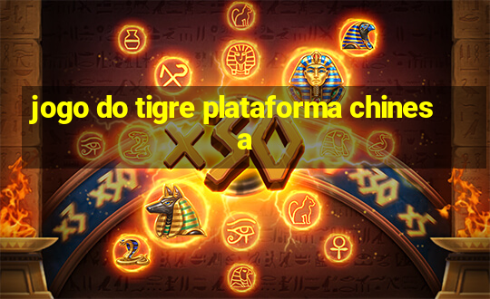 jogo do tigre plataforma chinesa