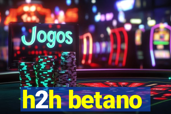 h2h betano