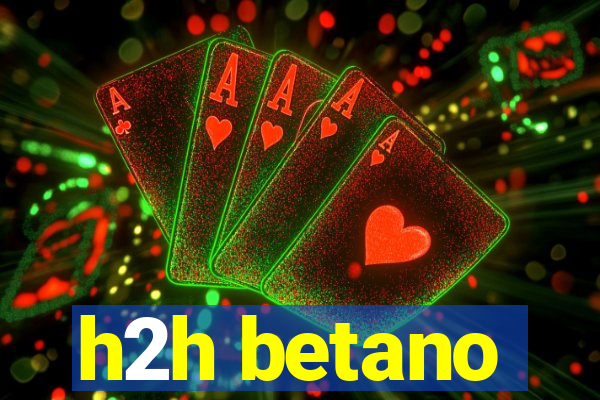 h2h betano