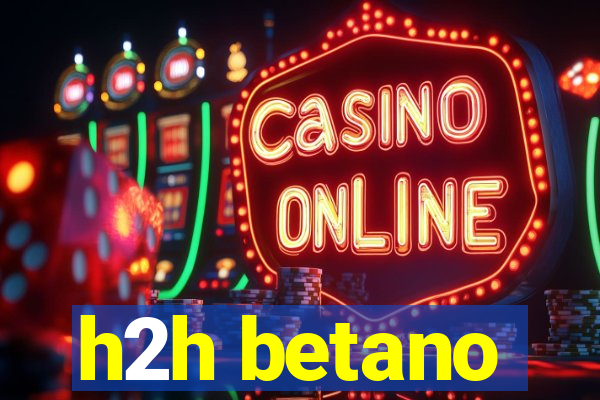 h2h betano