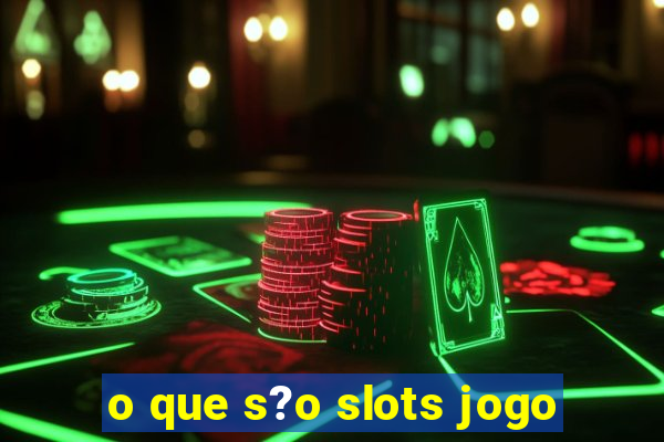 o que s?o slots jogo