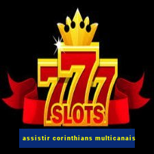 assistir corinthians multicanais