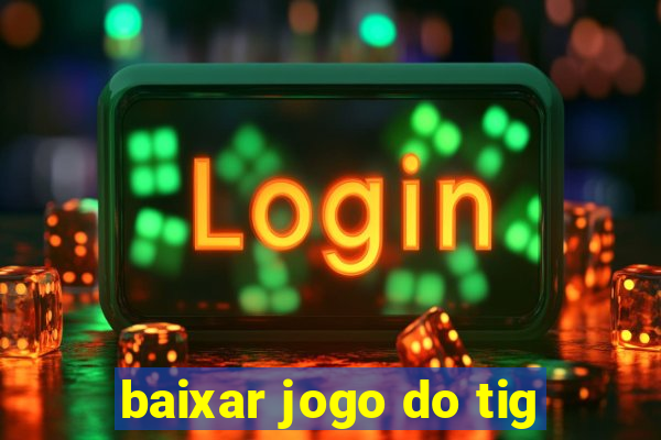 baixar jogo do tig