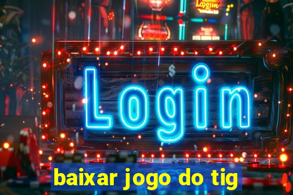 baixar jogo do tig