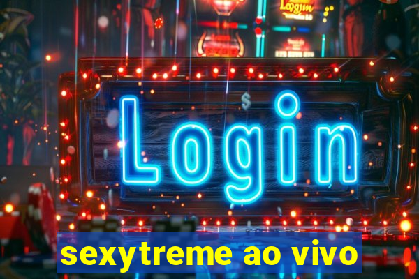 sexytreme ao vivo