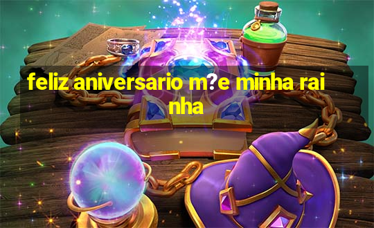 feliz aniversario m?e minha rainha