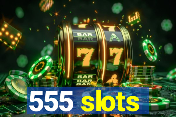 555 slots