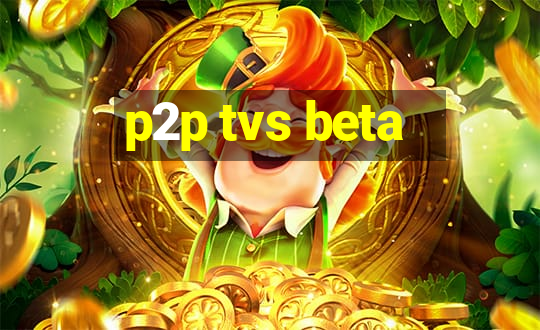 p2p tvs beta