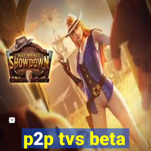 p2p tvs beta