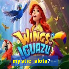 mystic slots? - casino games