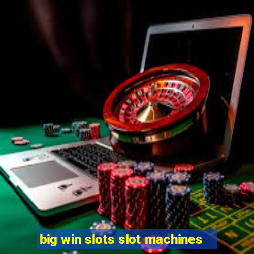 big win slots slot machines