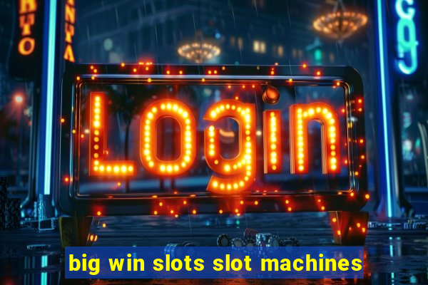 big win slots slot machines