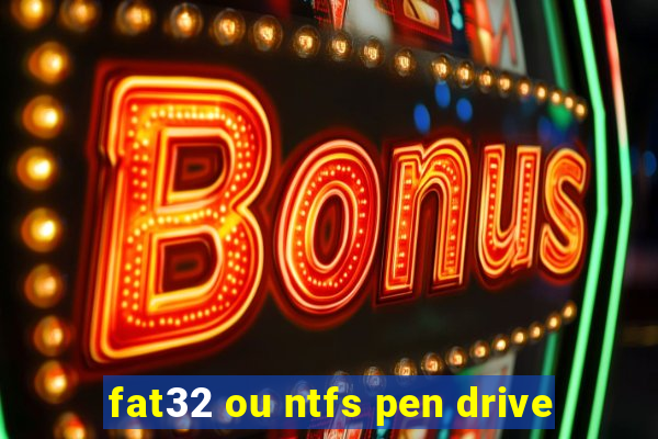 fat32 ou ntfs pen drive