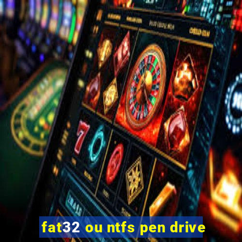 fat32 ou ntfs pen drive