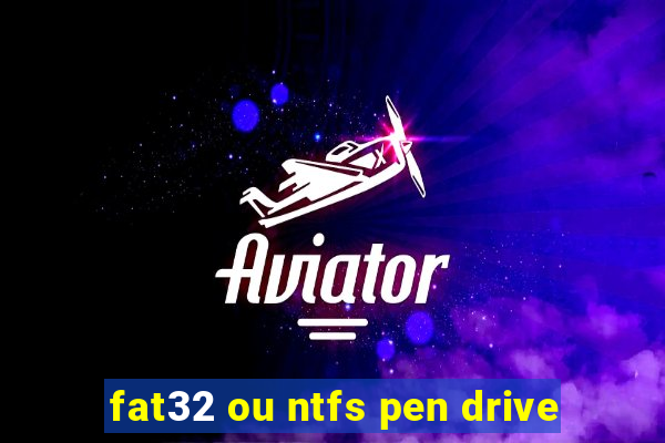 fat32 ou ntfs pen drive