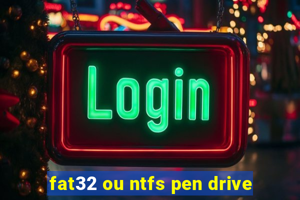 fat32 ou ntfs pen drive