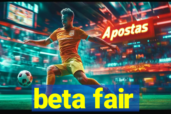 beta fair