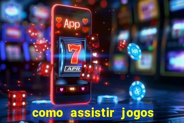 como assistir jogos pela bet365