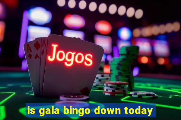 is gala bingo down today