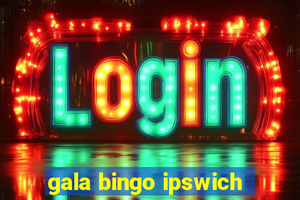 gala bingo ipswich