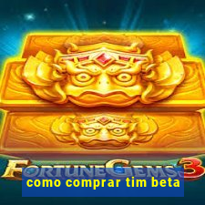 como comprar tim beta