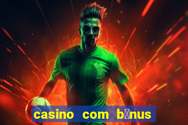 casino com b么nus de cadastro