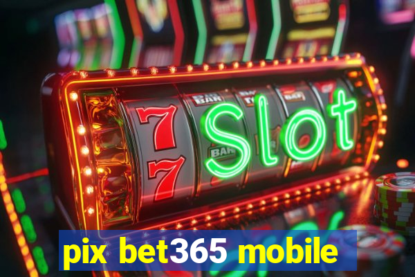 pix bet365 mobile